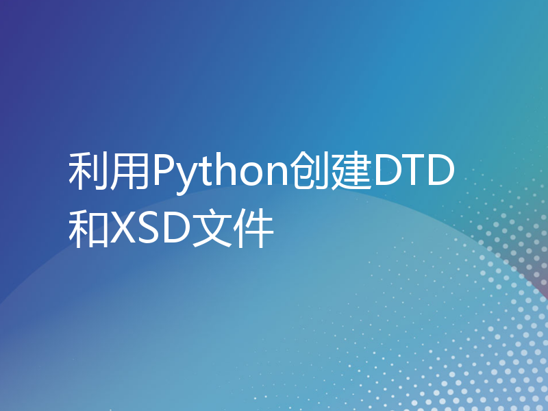利用Python创建DTD和XSD文件