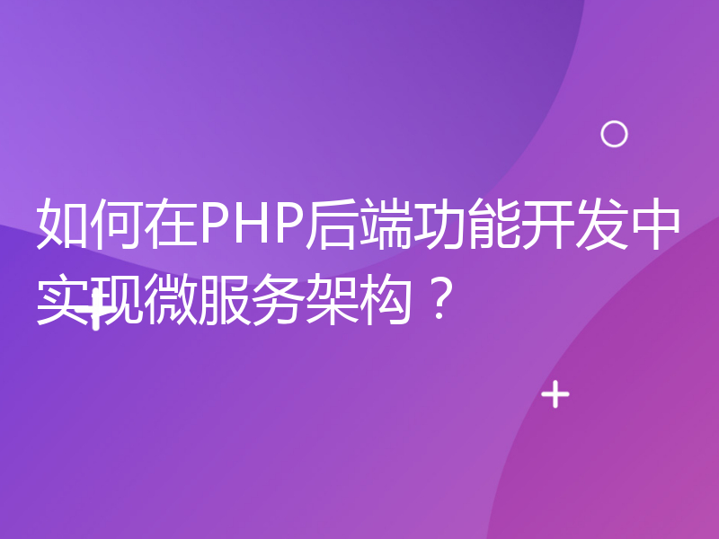 如何在PHP后端功能开发中实现微服务架构？