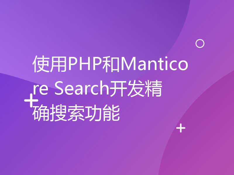 使用PHP和Manticore Search开发精确搜索功能