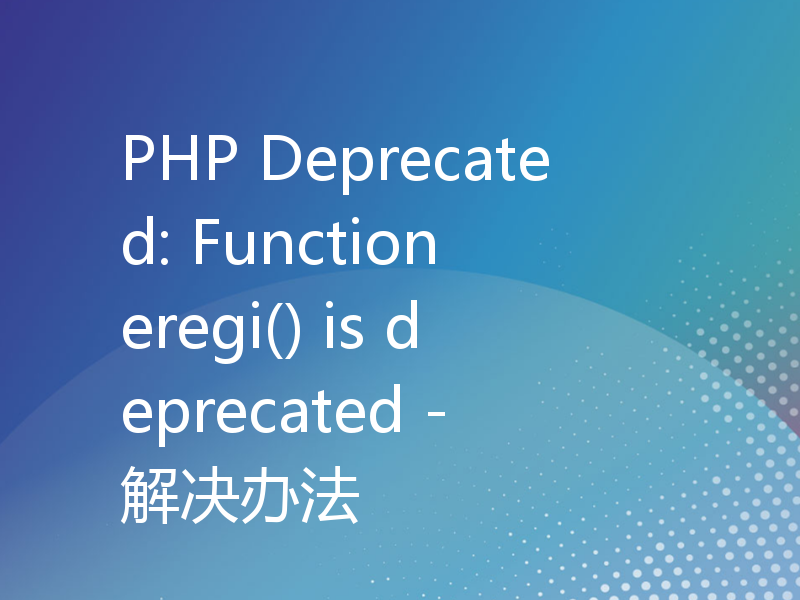 PHP Deprecated: Function eregi() is deprecated - 解决办法