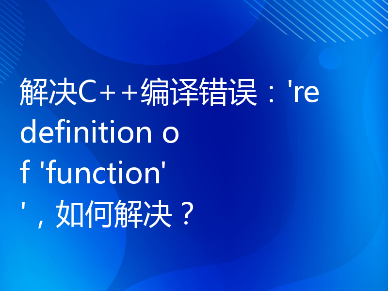 解决C++编译错误：'redefinition of 'function''，如何解决？