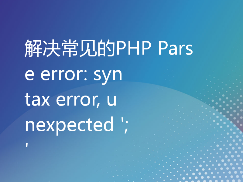 解决常见的PHP Parse error: syntax error, unexpected ';'