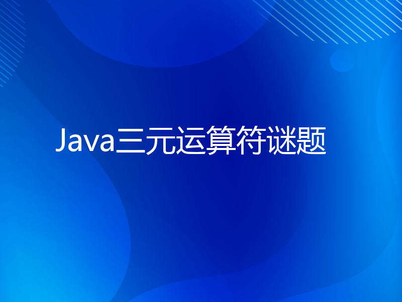 Java三元运算符谜题
