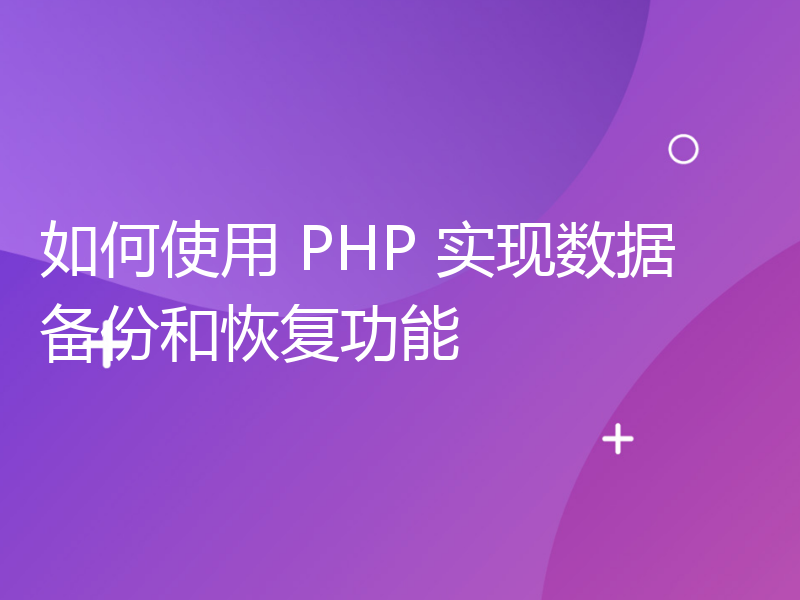 如何使用 PHP 实现数据备份和恢复功能