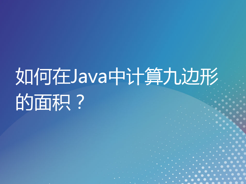 如何在Java中计算九边形的面积？