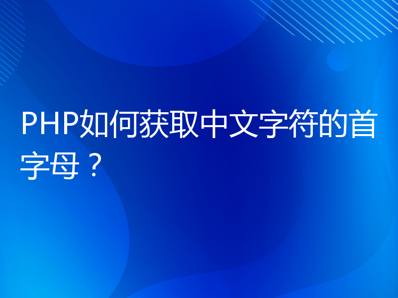 PHP如何获取中文字符的首字母？