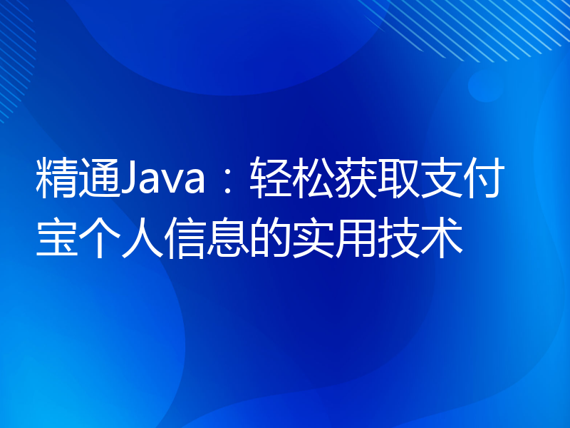 精通Java：轻松获取支付宝个人信息的实用技术
