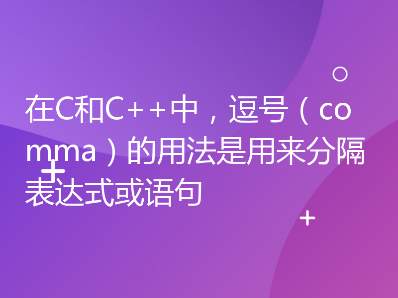 在C和C++中，逗号（comma）的用法是用来分隔表达式或语句