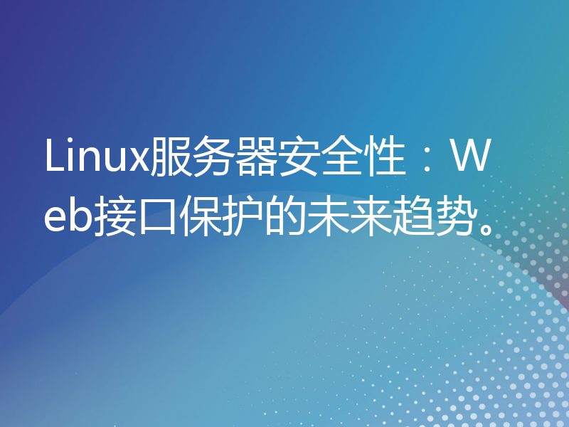Linux服务器安全性：Web接口保护的未来趋势。