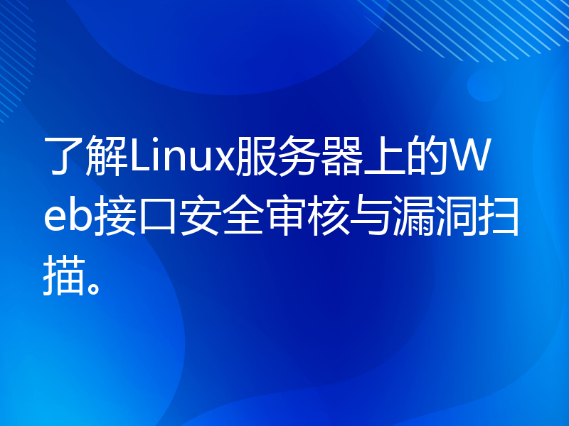 了解Linux服务器上的Web接口安全审核与漏洞扫描。