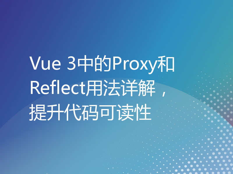 Vue 3中的Proxy和Reflect用法详解，提升代码可读性