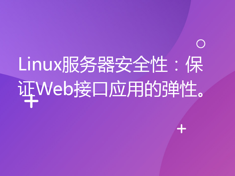 Linux服务器安全性：保证Web接口应用的弹性。