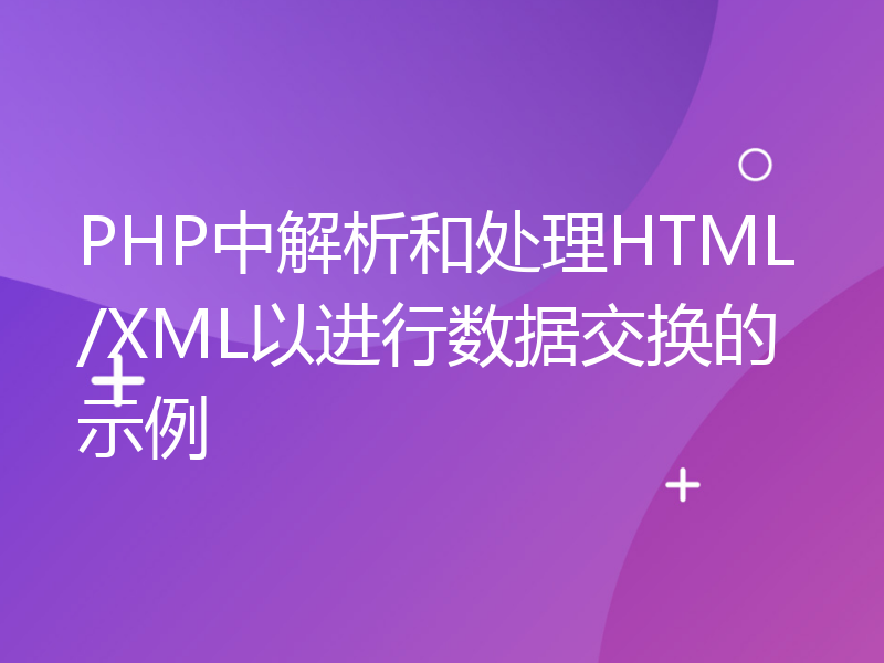 PHP中解析和处理HTML/XML以进行数据交换的示例