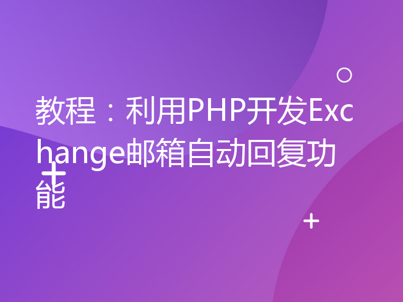 教程：利用PHP开发Exchange邮箱自动回复功能