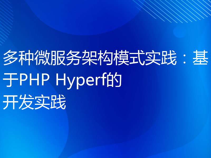 多种微服务架构模式实践：基于PHP Hyperf的开发实践