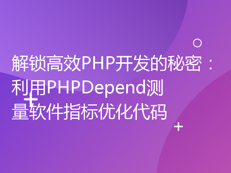 解锁高效PHP开发的秘密：利用PHPDepend测量软件指标优化代码