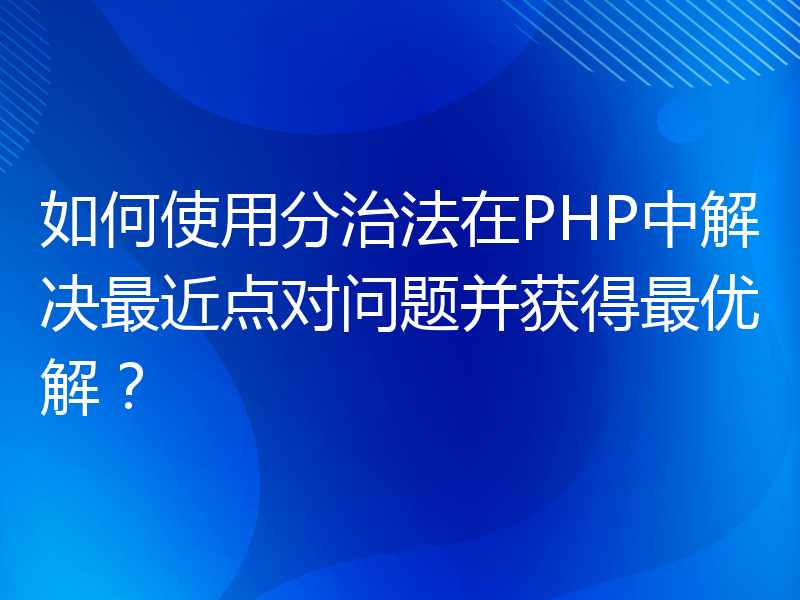 如何使用分治法在PHP中解决最近点对问题并获得最优解？