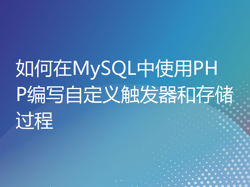 如何在MySQL中使用PHP编写自定义触发器和存储过程