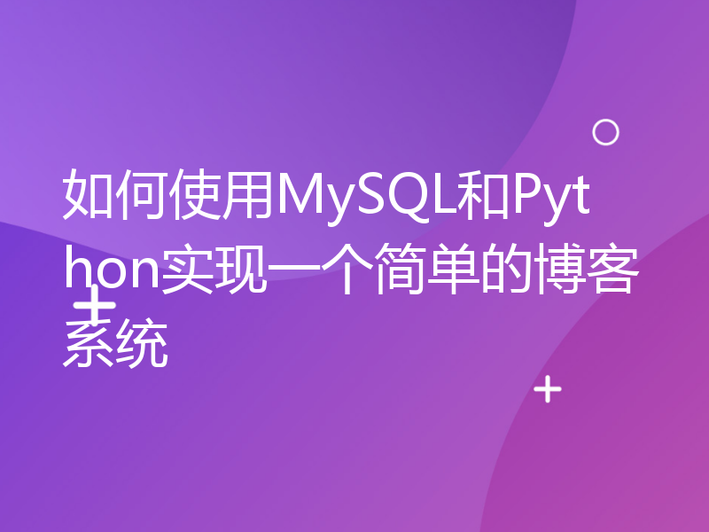 如何使用MySQL和Python实现一个简单的博客系统