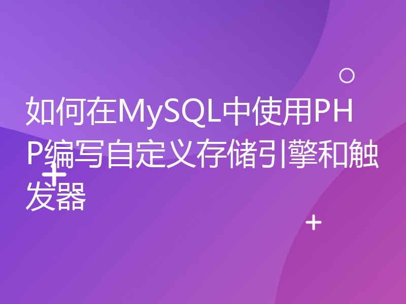 如何在MySQL中使用PHP编写自定义存储引擎和触发器