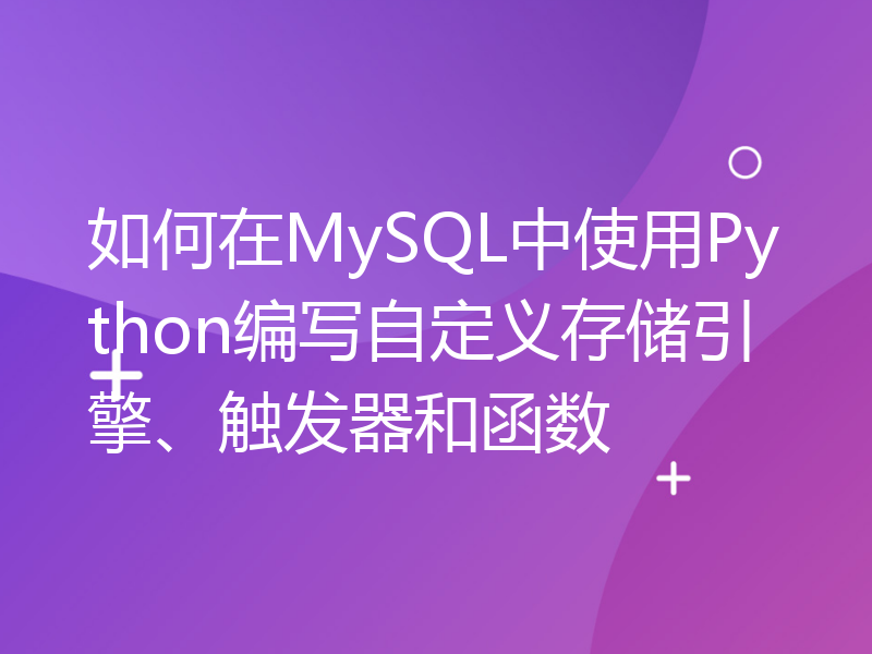 如何在MySQL中使用Python编写自定义存储引擎、触发器和函数