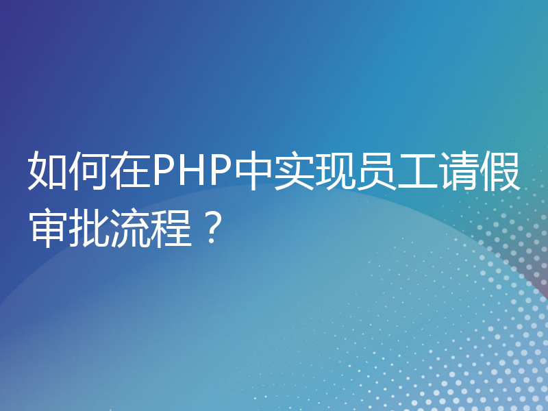 如何在PHP中实现员工请假审批流程？