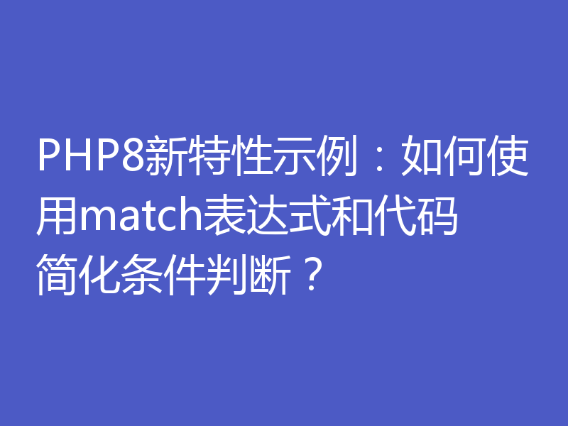 PHP8新特性示例：如何使用match表达式和代码简化条件判断？
