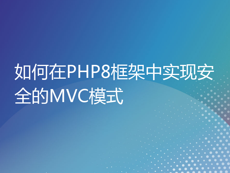 如何在PHP8框架中实现安全的MVC模式