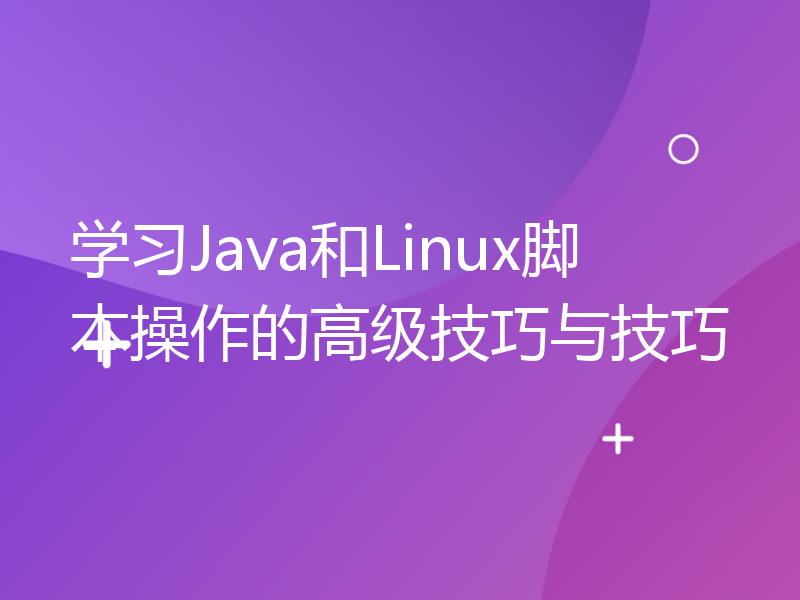 学习Java和Linux脚本操作的高级技巧与技巧