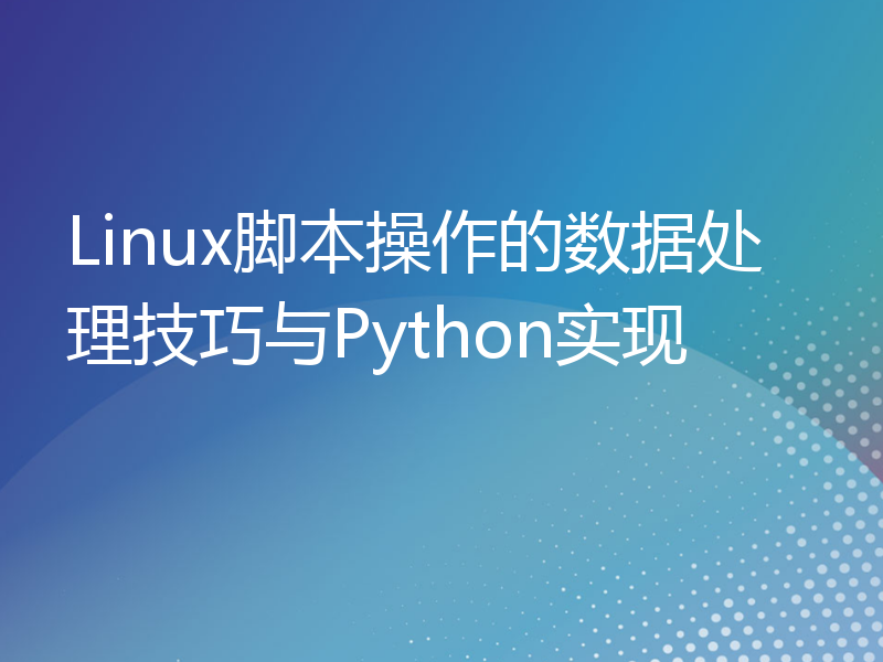 Linux脚本操作的数据处理技巧与Python实现
