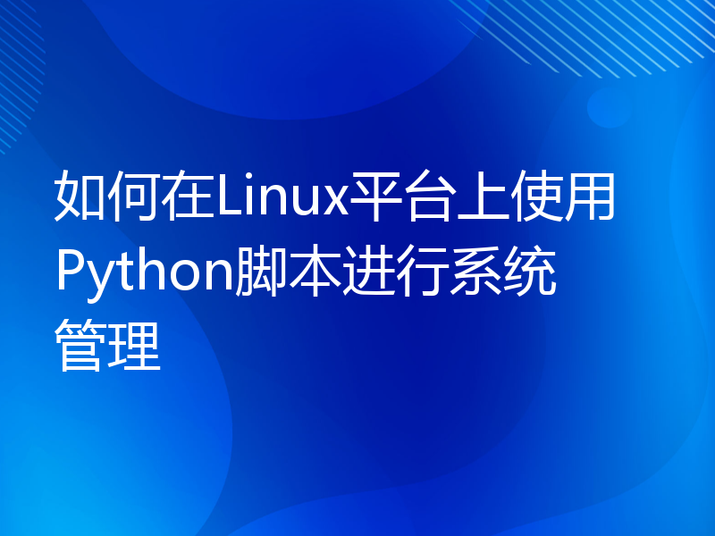 如何在Linux平台上使用Python脚本进行系统管理