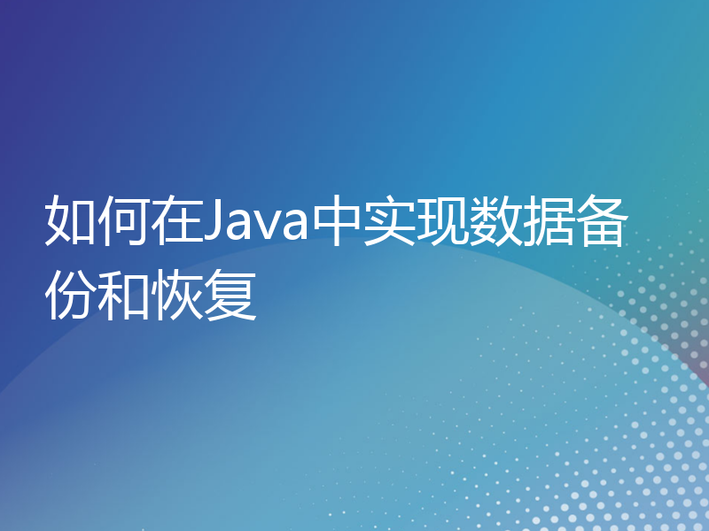 如何在Java中实现数据备份和恢复