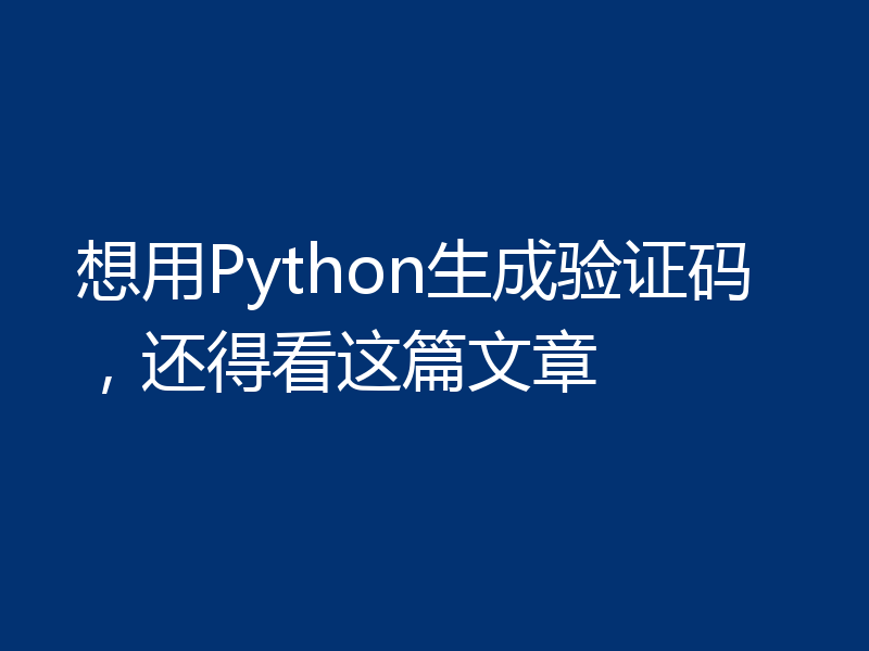 想用Python生成验证码，还得看这篇文章