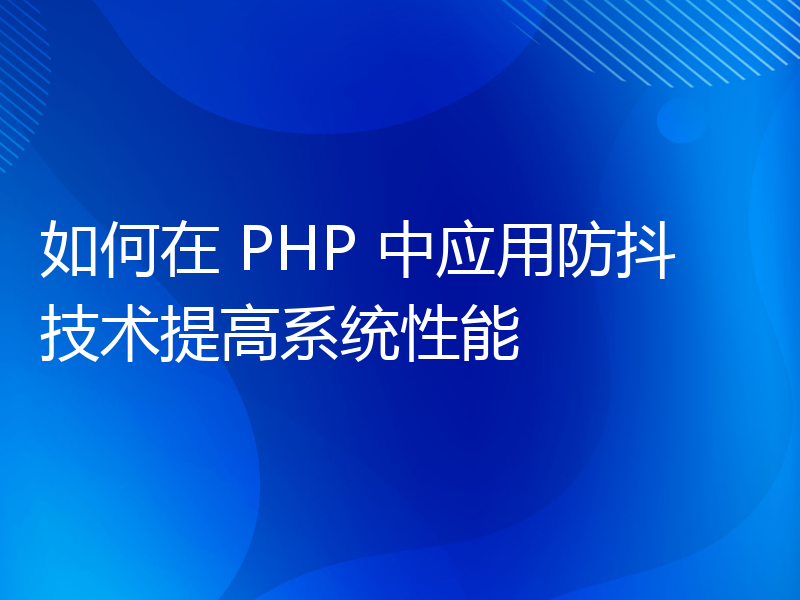 如何在 PHP 中应用防抖技术提高系统性能