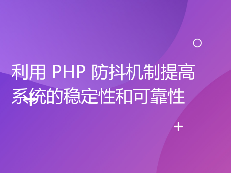 利用 PHP 防抖机制提高系统的稳定性和可靠性