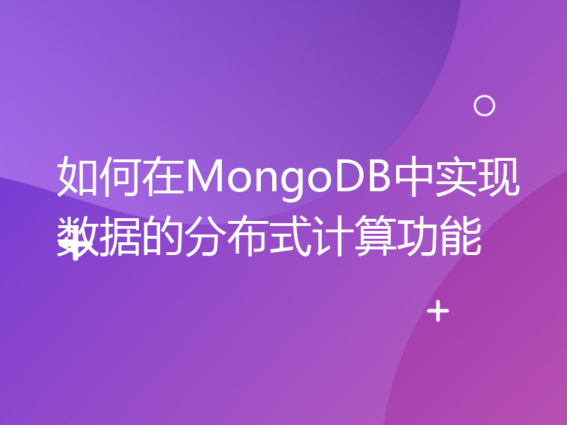如何在MongoDB中实现数据的分布式计算功能