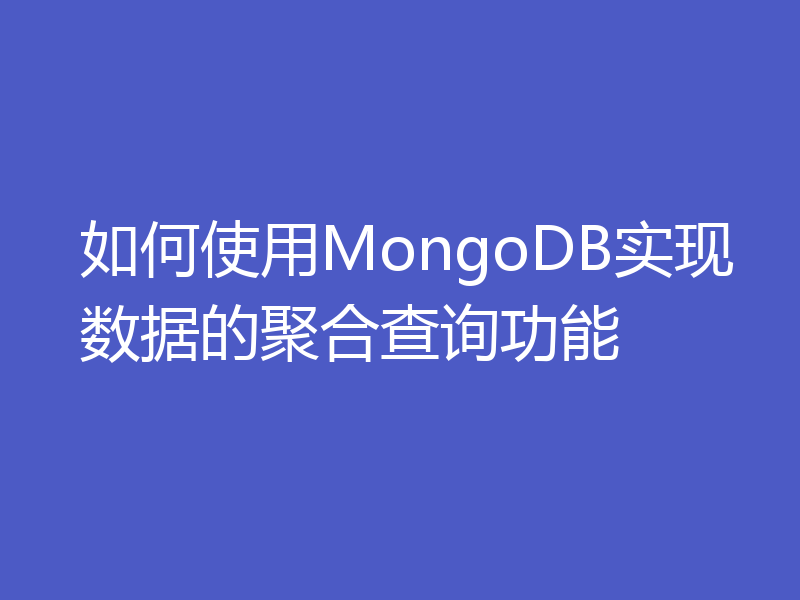 如何使用MongoDB实现数据的聚合查询功能