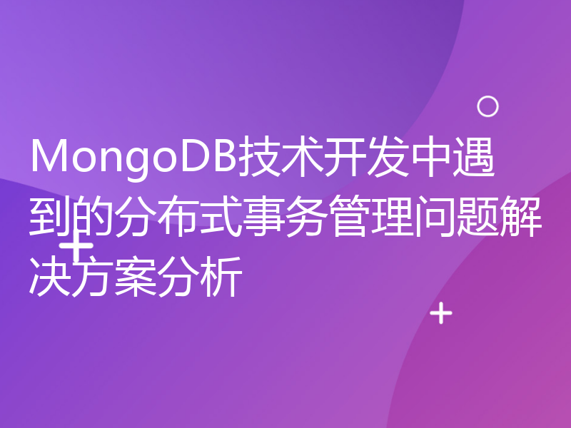 MongoDB技术开发中遇到的分布式事务管理问题解决方案分析