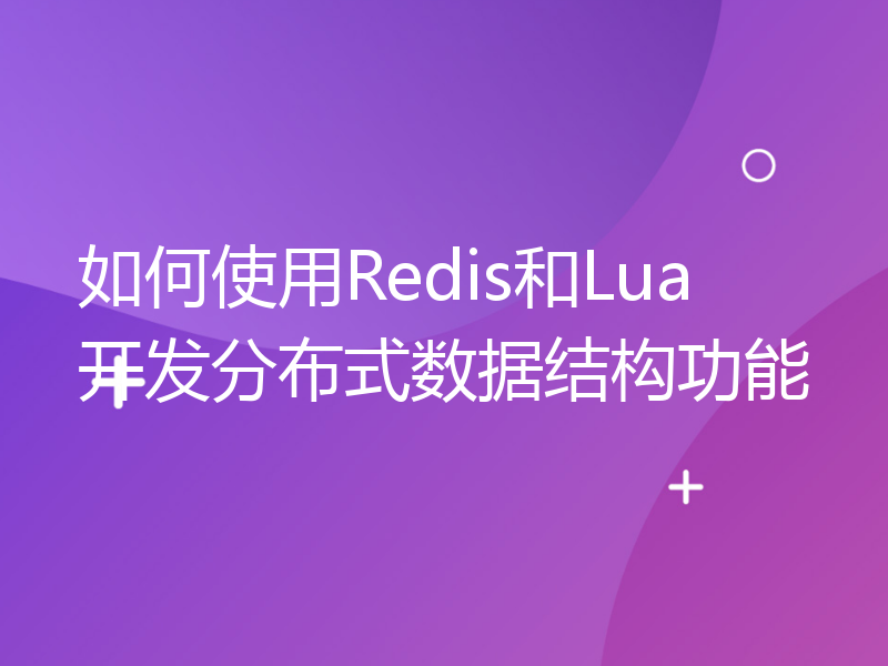 如何使用Redis和Lua开发分布式数据结构功能