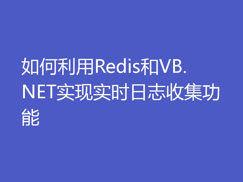 如何利用Redis和VB.NET实现实时日志收集功能