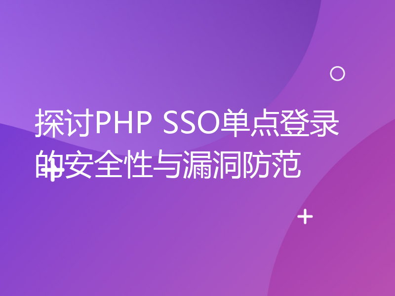 探讨PHP SSO单点登录的安全性与漏洞防范