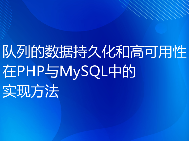 队列的数据持久化和高可用性在PHP与MySQL中的实现方法