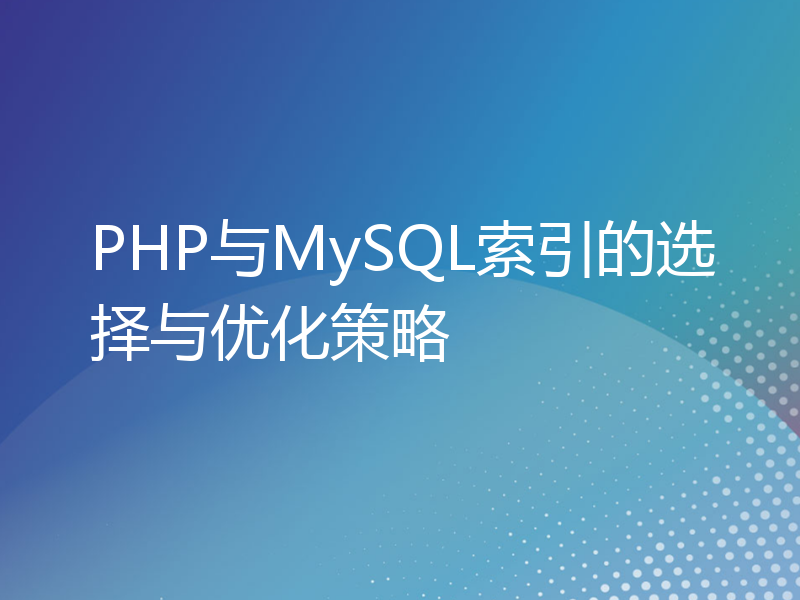 PHP与MySQL索引的选择与优化策略