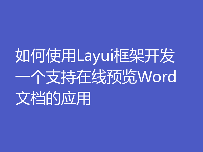 如何使用Layui框架开发一个支持在线预览Word文档的应用