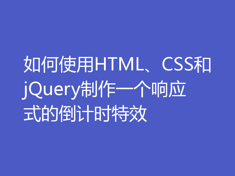 如何使用HTML、CSS和jQuery制作一个响应式的倒计时特效