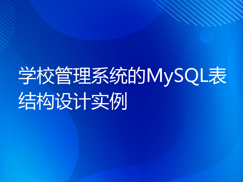 学校管理系统的MySQL表结构设计实例