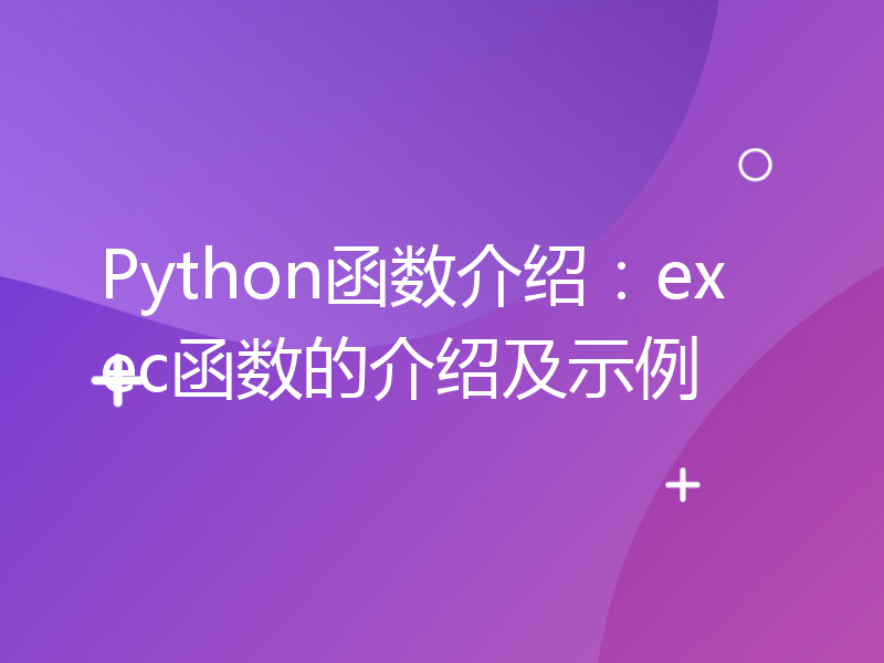 Python函数介绍：exec函数的介绍及示例