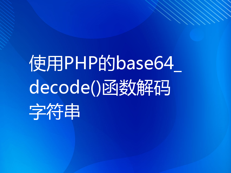 使用PHP的base64_decode()函数解码字符串