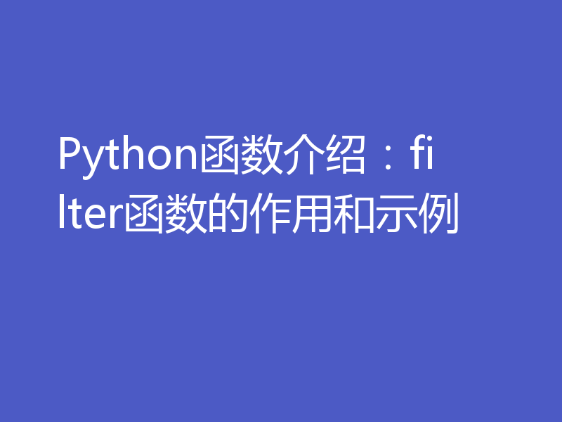 Python函数介绍：filter函数的作用和示例