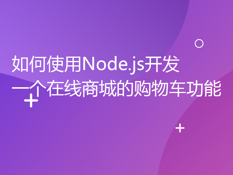 如何使用Node.js开发一个在线商城的购物车功能